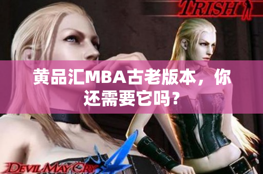 黄品汇MBA古老版本，你还需要它吗？