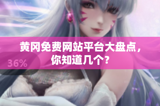 黄冈免费网站平台大盘点，你知道几个？