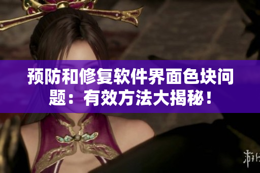 预防和修复软件界面色块问题：有效方法大揭秘！