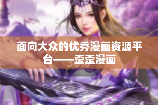 面向大众的优秀漫画资源平台——歪歪漫画
