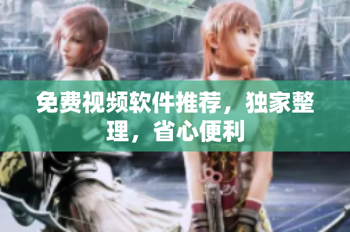免费视频软件推荐，独家整理，省心便利