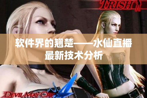 软件界的翘楚——水仙直播最新技术分析