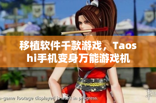 移植软件千款游戏，Taoshi手机变身万能游戏机