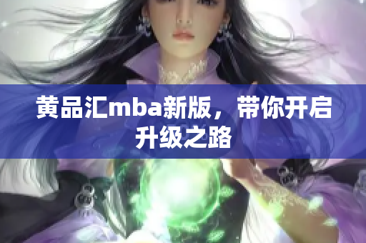 黄品汇mba新版，带你开启升级之路