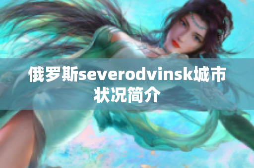俄罗斯severodvinsk城市状况简介