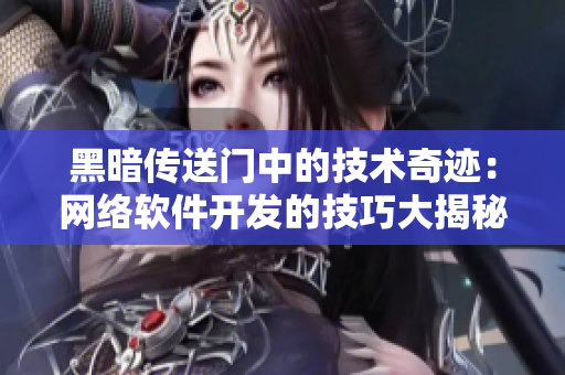 黑暗传送门中的技术奇迹：网络软件开发的技巧大揭秘