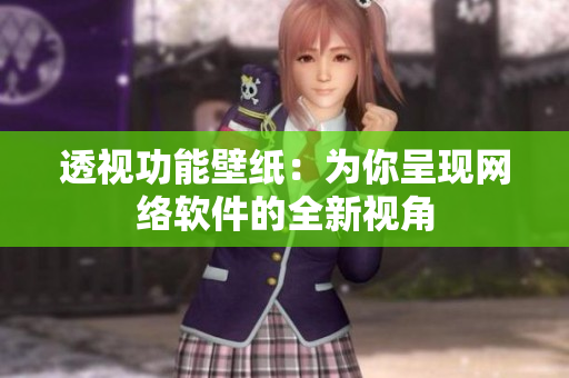 透视功能壁纸：为你呈现网络软件的全新视角
