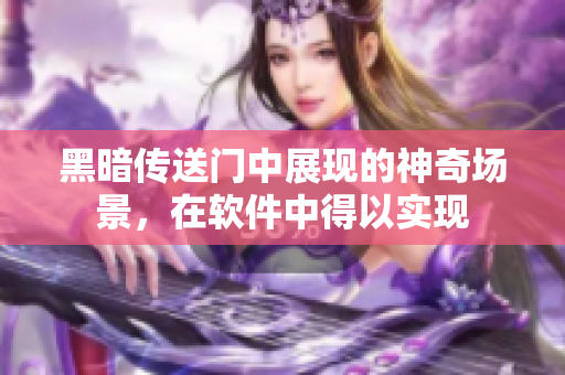 黑暗传送门中展现的神奇场景，在软件中得以实现