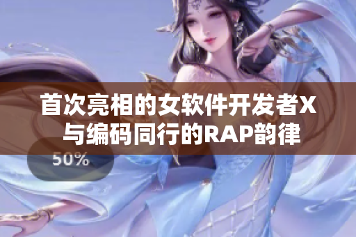 首次亮相的女软件开发者X 与编码同行的RAP韵律