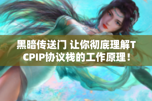 黑暗传送门 让你彻底理解TCPIP协议栈的工作原理！