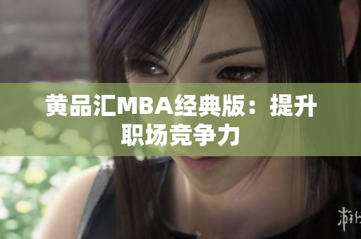 黄品汇MBA经典版：提升职场竞争力