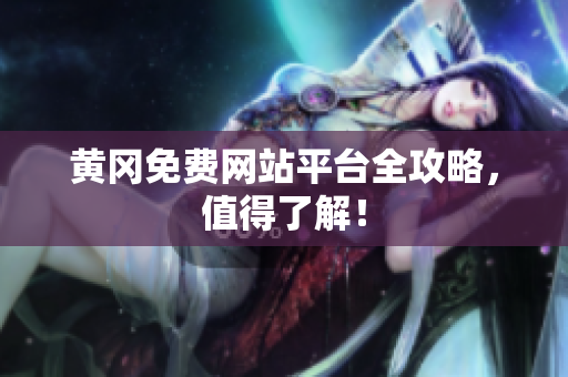 黄冈免费网站平台全攻略，值得了解！