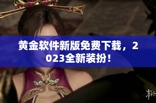 黄金软件新版免费下载，2023全新装扮！