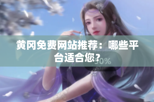 黄冈免费网站推荐：哪些平台适合您？