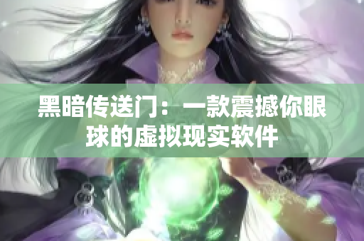 黑暗传送门：一款震撼你眼球的虚拟现实软件