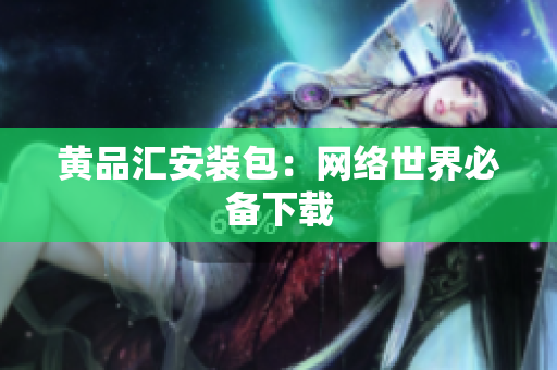 黄品汇安装包：网络世界必备下载