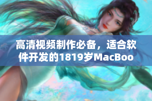 高清视频制作必备，适合软件开发的1819岁MacBook Pro