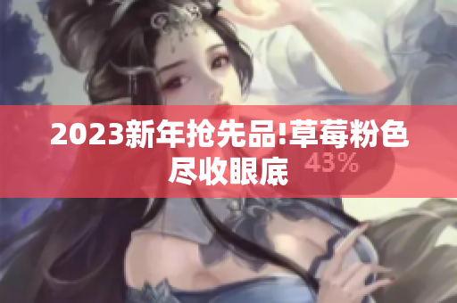 2023新年抢先品!草莓粉色尽收眼底
