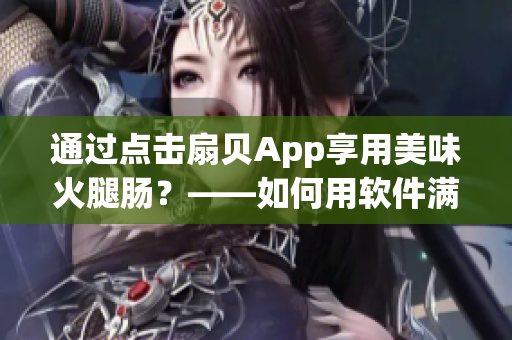 通过点击扇贝App享用美味火腿肠？——如何用软件满足你渴望的口感
