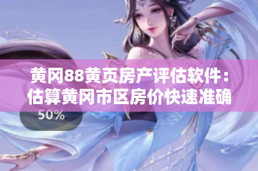 黄冈88黄页房产评估软件：估算黄冈市区房价快速准确。