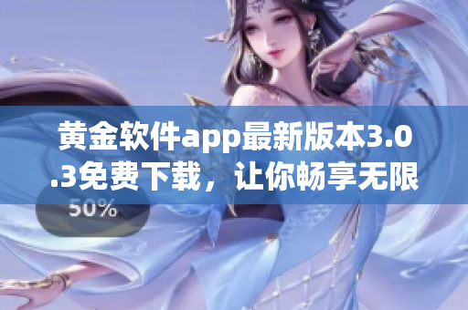 黄金软件app最新版本3.0.3免费下载，让你畅享无限可能！