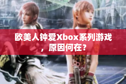 欧美人钟爱Xbox系列游戏，原因何在？
