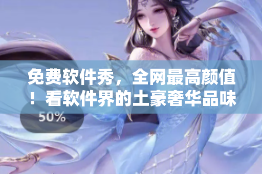 免费软件秀，全网最高颜值！看软件界的土豪奢华品味
