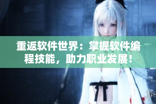 重返软件世界：掌握软件编程技能，助力职业发展！