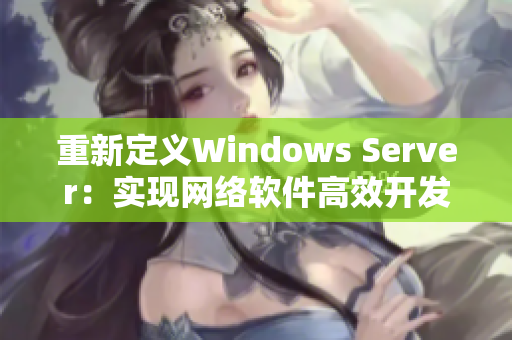 重新定义Windows Server：实现网络软件高效开发