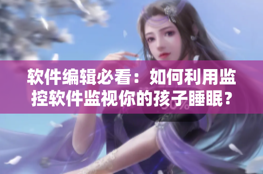 软件编辑必看：如何利用监控软件监视你的孩子睡眠？
