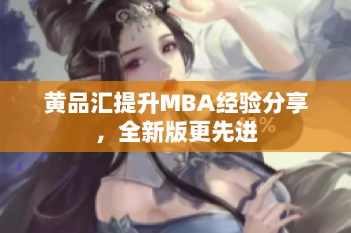 黄品汇提升MBA经验分享，全新版更先进