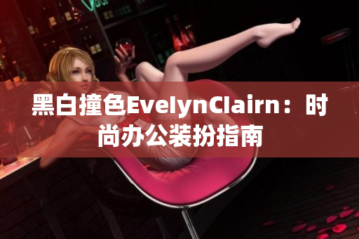 黑白撞色EveIynCIairn：时尚办公装扮指南