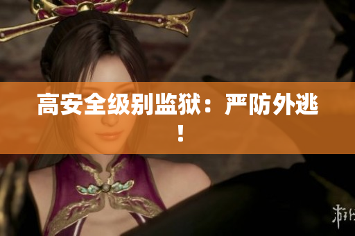高安全级别监狱：严防外逃！