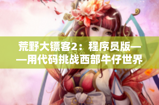 荒野大镖客2：程序员版——用代码挑战西部牛仔世界