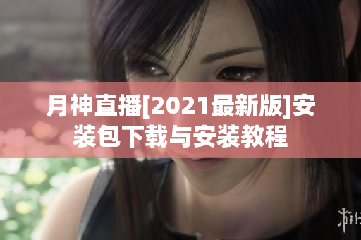 月神直播[2021最新版]安装包下载与安装教程