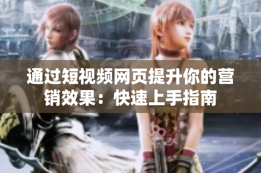 通过短视频网页提升你的营销效果：快速上手指南