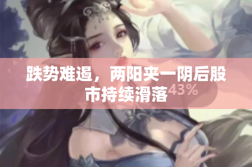 跌势难遏，两阳夹一阴后股市持续滑落