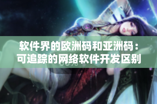软件界的欧洲码和亚洲码：可追踪的网络软件开发区别