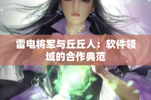 雷电将军与丘丘人：软件领域的合作典范
