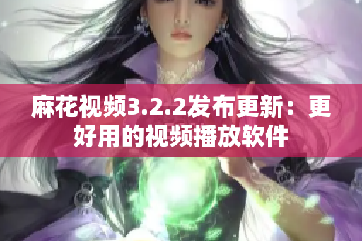 麻花视频3.2.2发布更新：更好用的视频播放软件