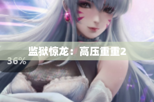 监狱惊龙：高压重重2
