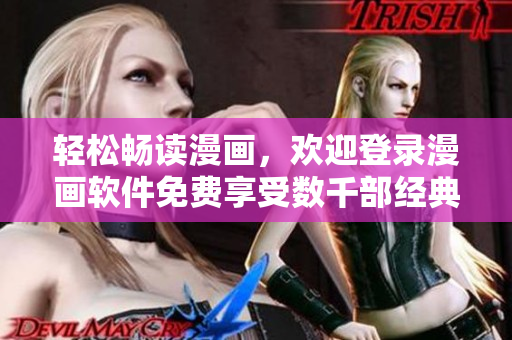 轻松畅读漫画，欢迎登录漫画软件免费享受数千部经典漫画！