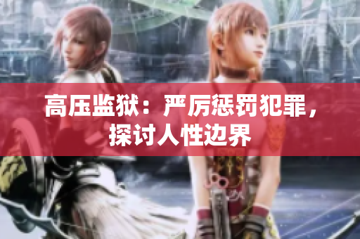 高压监狱：严厉惩罚犯罪，探讨人性边界