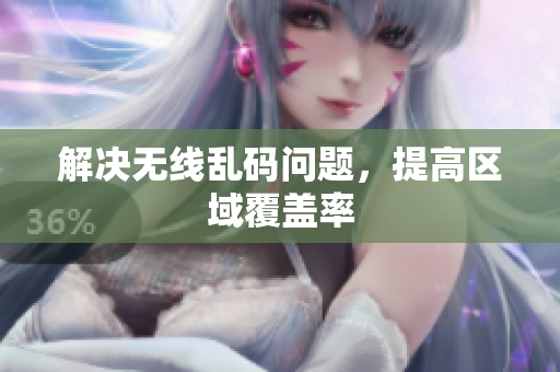 解决无线乱码问题，提高区域覆盖率