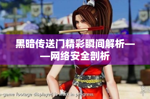 黑暗传送门精彩瞬间解析——网络安全剖析