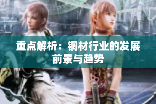 重点解析：铜材行业的发展前景与趋势