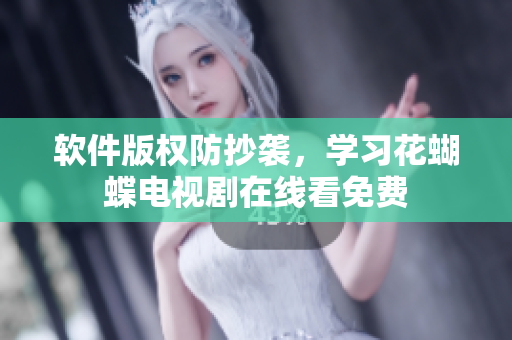 软件版权防抄袭，学习花蝴蝶电视剧在线看免费
