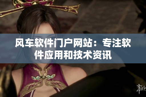 风车软件门户网站：专注软件应用和技术资讯