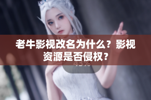 老牛影视改名为什么？影视资源是否侵权？