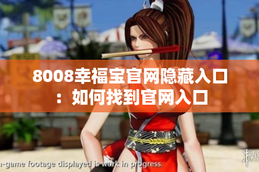 8008幸福宝官网隐藏入口：如何找到官网入口